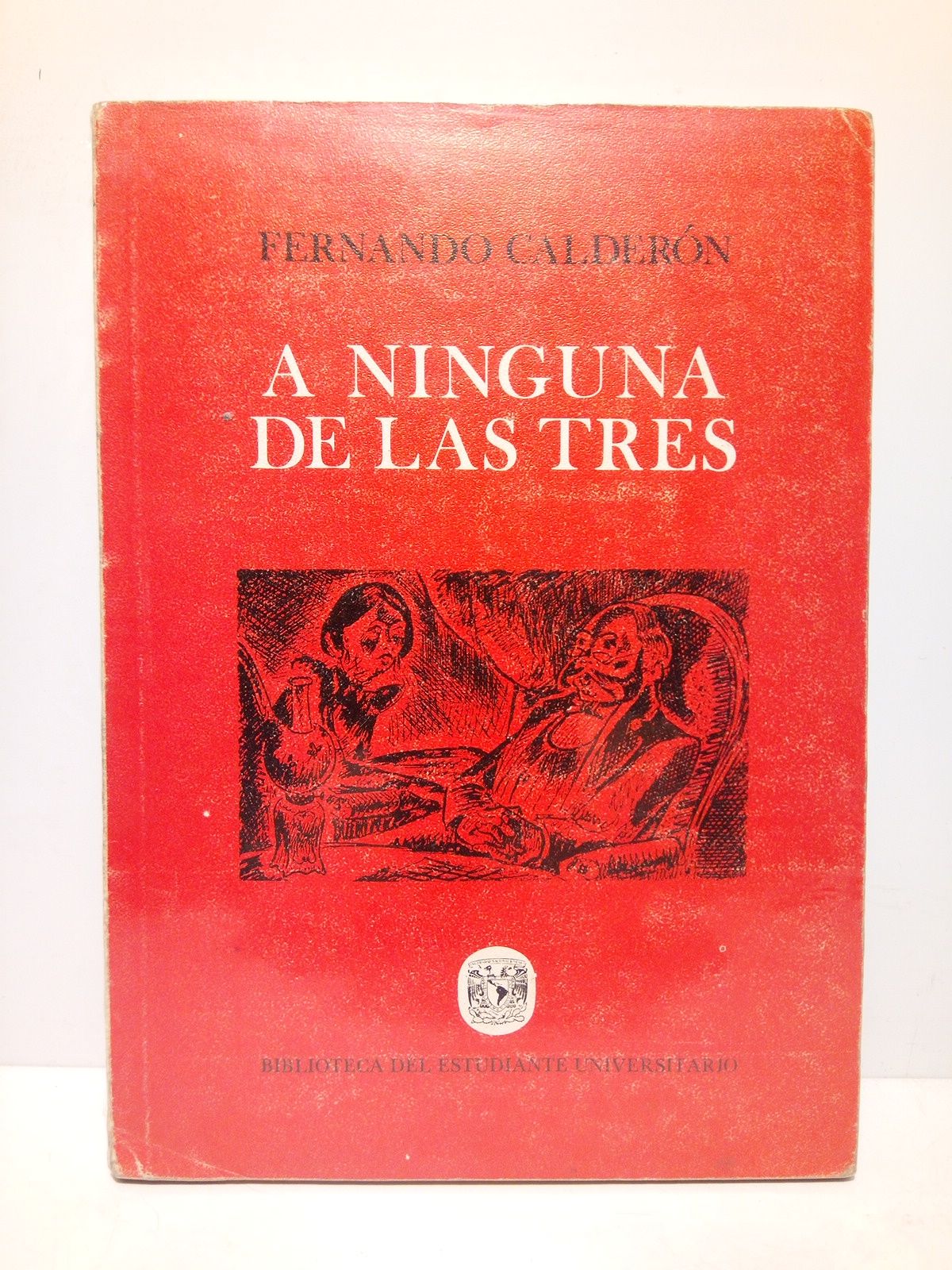 CALDERON, Fernando - A ninguna de las tres /  Estudio preliminar: Francisco Monterde