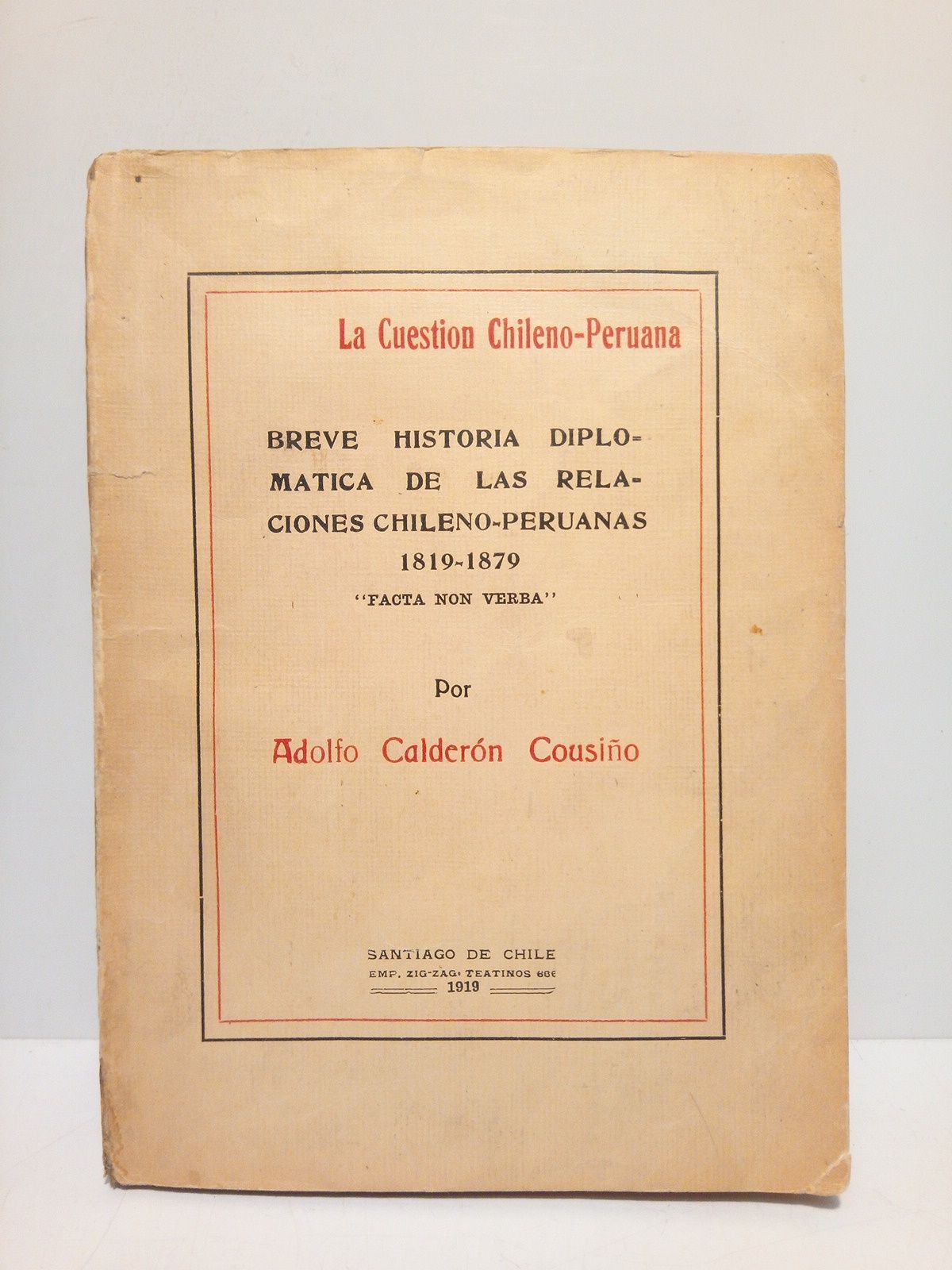 CALDERON COUSIO, Adolfo - La Cuestin Chileno-Peruana: Breve historia diplomtica de las relaciones chileno-peruanas 1819-1879. 