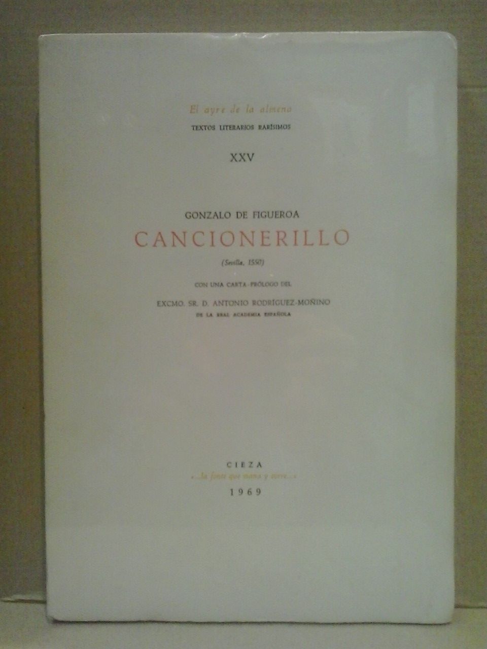 FIGUEROA, Gonzalo de [y Jorge Manrique] - CANCIONERILLO. (Sevilla, 1550). [Siguense diezyseys coplas de don Jorge manrrique glosadas por el muy Reuerendo seor Gonzalo de Figueroa, clerigo vezino y natural, de la muy noble y leal villa de Caeres, dirigidas al christiano lector: Con otras obras suyas menudas] /  Con una carta-prlogo del Excmo. Sr. D. Antonio Rodriguez-Moino