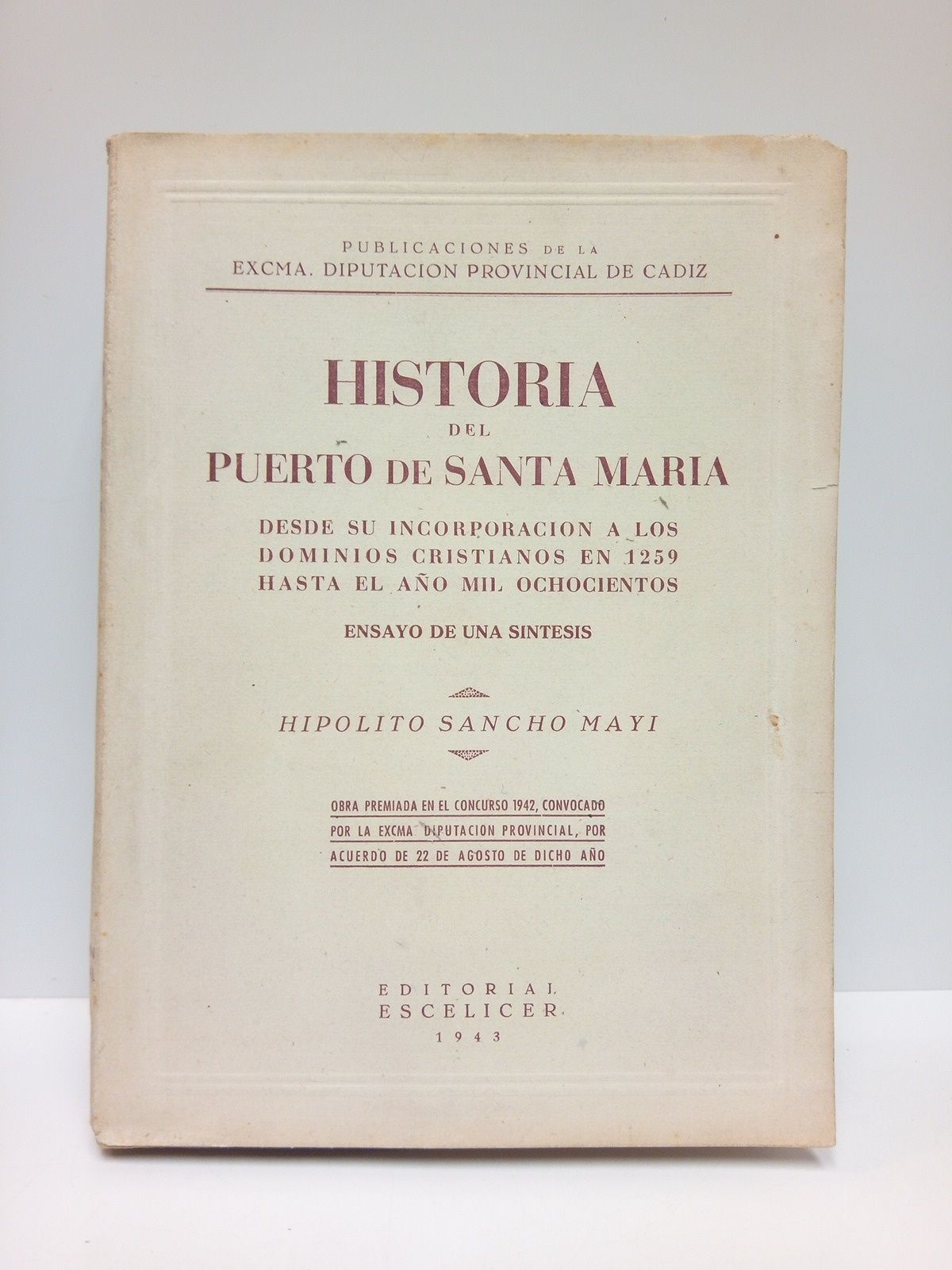 SANCHO MAYI, Hiplito - Historia del Puerto de Santa Mara. Desde su incorporacin a los dominios cristianos en 1259, hasta el ao mil ochocientos: Ensayo de una sntesis