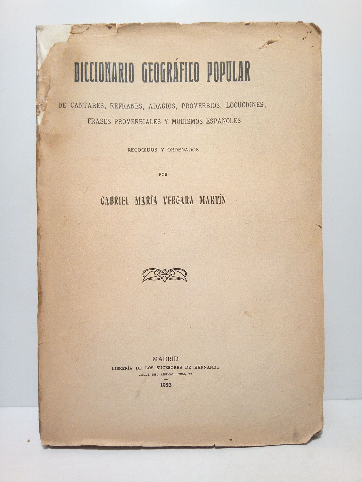 VERGARA MARTIN, Gabriel Mara - Diccionario geogrfico popular de cantares, refranes, adagios, proverbios, locuciones, frases proverbiales y modismos espaoles. Recogidos y ordenados por...