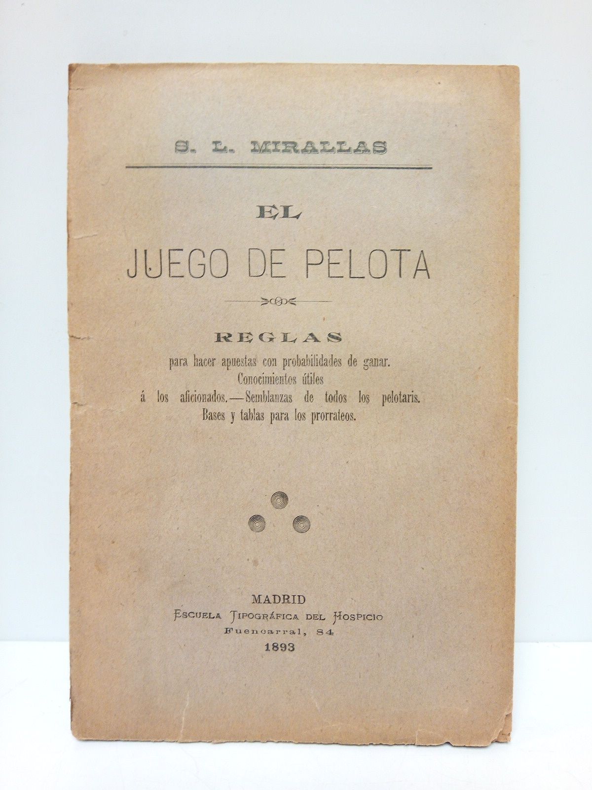 MIRALLAS, S. L. - El juego de pelota: Reglas para hacer apuestas con probabilidades de ganar. Conocimientos tiles  los aficionados. Semblanzas de todos los pelotaris. Bases y tablas para los prorrateos
