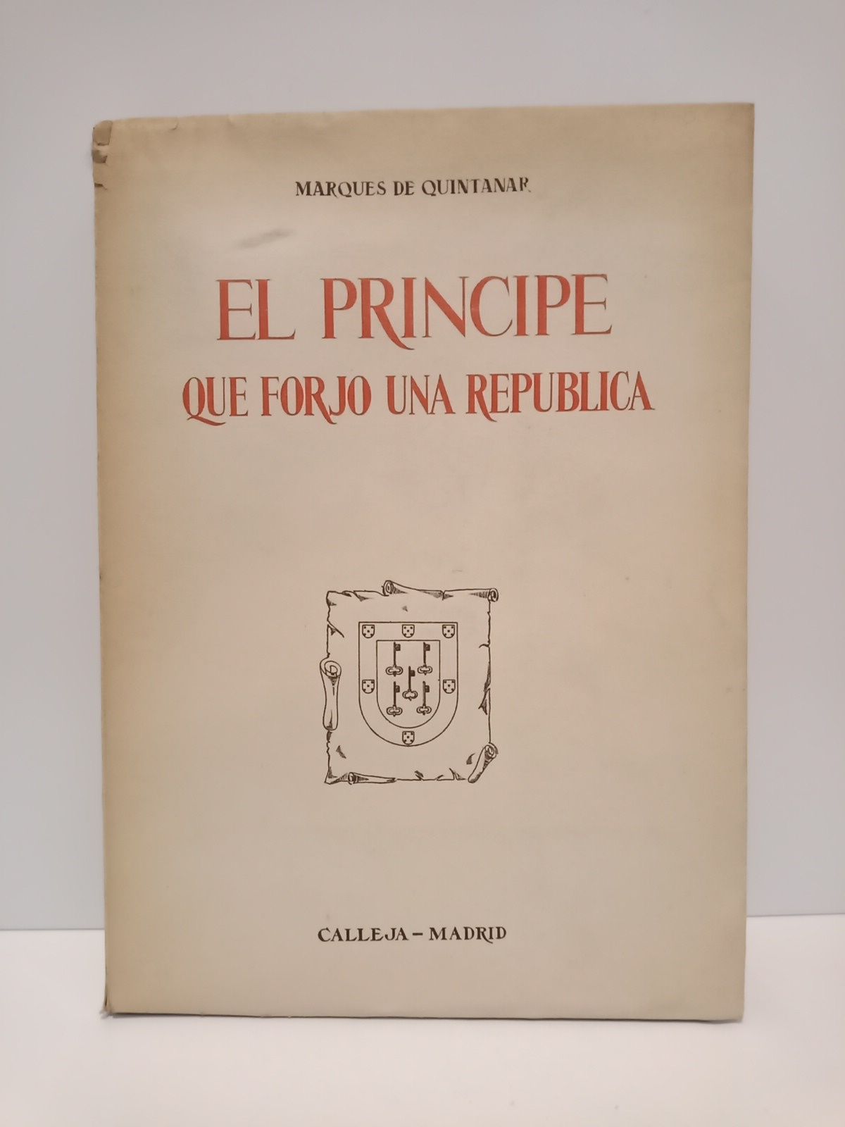 QUINTANAR, Marqus de - El Principe que forj una Repblica y otros ensayos /  Prol. de Jos Luis Vzquez Dodero; prol. a la 1 Ed. por RAMIRO DE MAEZTU