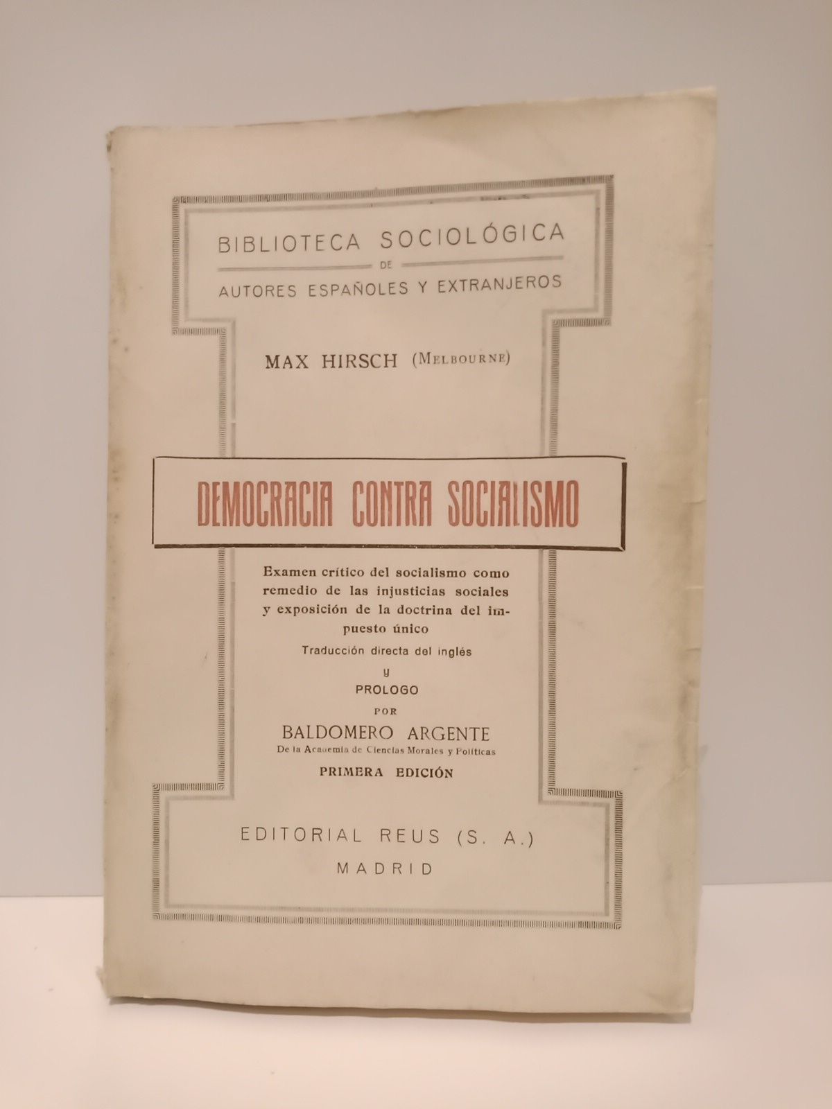 HIRSCH, Max - Democracia contra socialismo: Examen crtico del socialismo como remedio de las injusticias sociales y exposicin de la doctrina del impuesto nico /  Traduccin directa del ingls y prlogo por Baldomero Argemnte