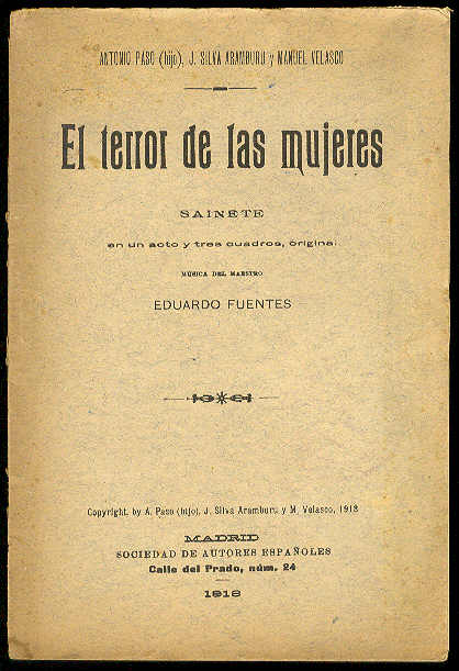 PASO, Antonio (hijo); J. Silva Aramburu y Manuel Velasco - El terror de las mujeres. (Sainetes en un acto y tres cuadros. Estrenado en el Teatro Martn el da 22 de Mayo de 1918) /  Msica del maestro Eduardo Fuentes