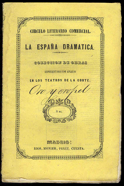 ARIZA, Juan de - El oro y el oropel. (Comedia en tres actos y en verso. Estrenada en el Teatro de Lope de Vega, el da 21 de Octubre de 1853)