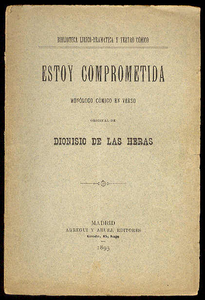 HERAS, Dionisio de las - Estoy comprometida. (Monlogo cmico en verso. Estrenado con xito extraordinario en el Teatro Romea de Madrid la noche del 25 de Enero de 1895)