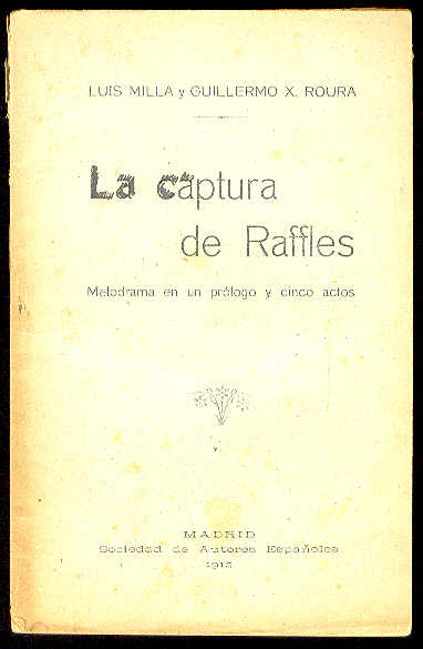MILLA, Luis y Guillermo X. Roura - La captura de Raffles o El triunfo de Sherlok Holmes. (Melodrama moderno, en un prlogo, cinco actos y once cuadros. Original de... Estrenado con gra xito en el Teatro Moderno 