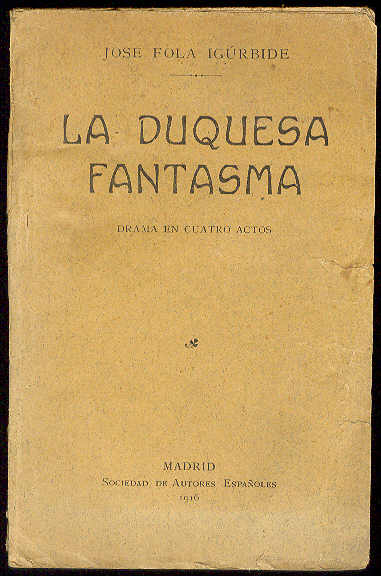 FOLA IGURBIDE, Jos - La Duquesa fantasma. (Drama en cuatro actos y seis cuadros. Estrenado con gran xito en el Teatro Campos Elseos, de Bilbao, el da 14 de Diciembre de 1915)