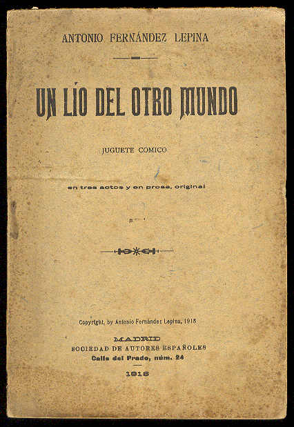 FERNANDEZ LEPINA, Antonio - Un lo del otro mundo. (Juguete cmico en tres actos, en prosa. Estrenado en el Teatro Infanta Isabel el 21 de Marzo de 1918)