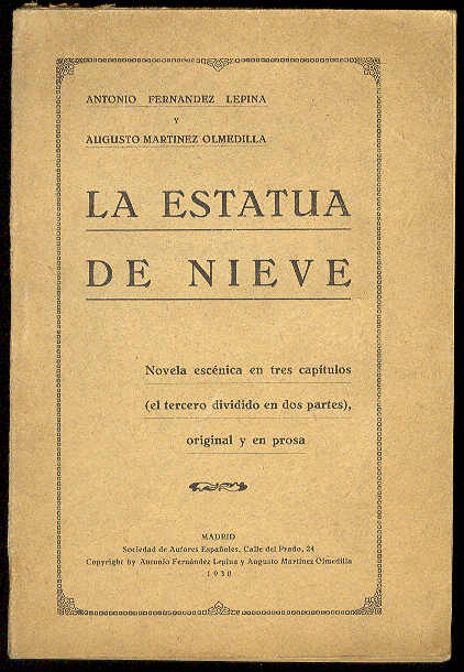 FERNANDEZ LEPINA, Antonio y Augusto Martnez Olmedilla - La estatua de nieve. (Novela escnica en tres captulos -el tercero dividido en dos partes- original y en prosa)