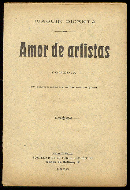DICENTA, Joaqun - Amor de artistas. (Comedia en cuatro actos y en prosa. Estrenada en el Teatro de San Fernando de Sevilla, el da 14 de Mayo de 1906)
