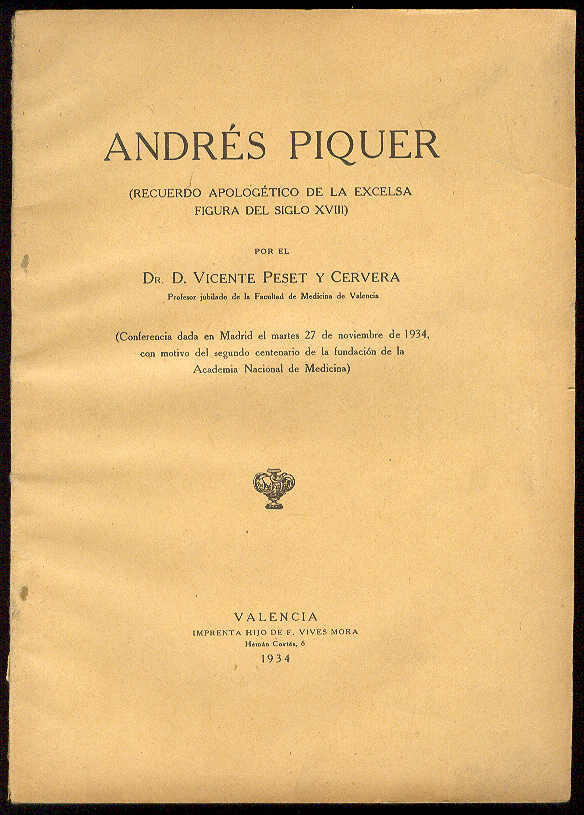 PESET Y CERVERA, Vicente - ANDRES PIQUER: Recuerdo apologtico de la excelsa figura del siglo XVIII. (Conferencia dada en Madrid el Martes 27 de noviembre de 1934, con motivo del segundo centenario de la fundacin de la Academia Nacional de Medicina)