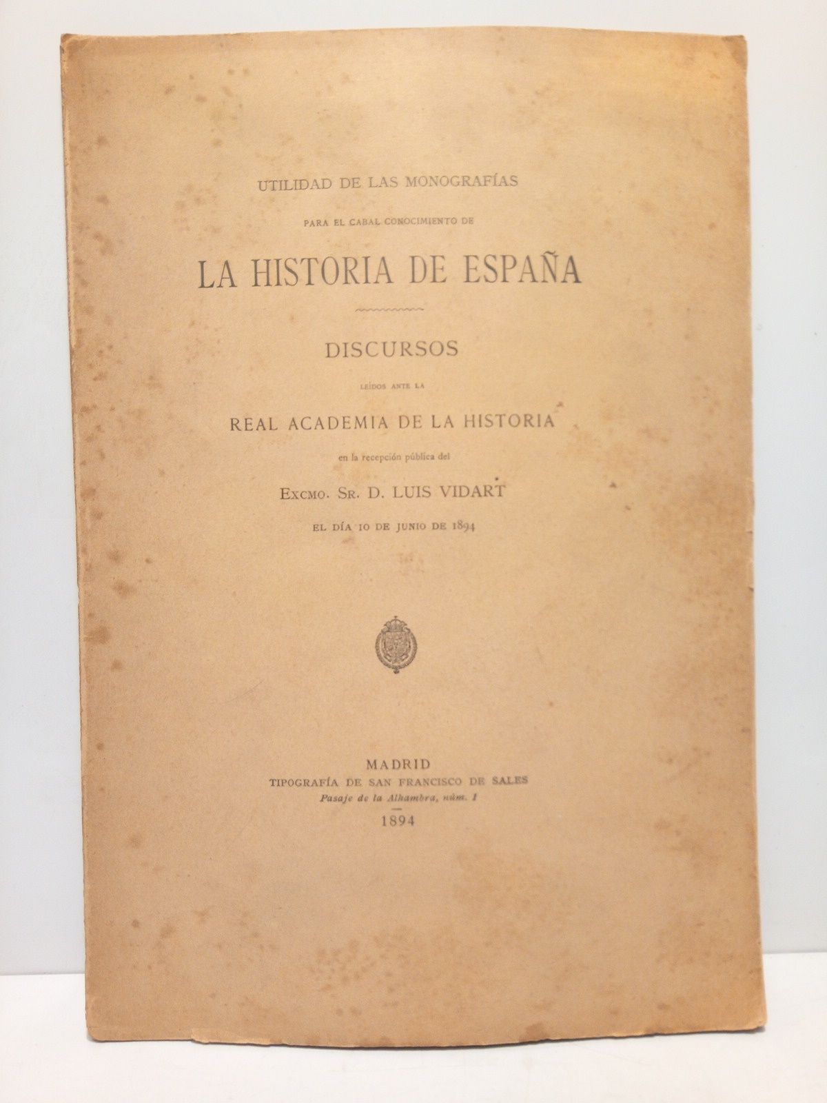 VIDART, Luis - Utilidad de las monografas para el cabal conocimiento de la Historia de Espaa. (Discurso de ingreso en la Real Academia de la Historia el da 10 de junio de 1894. CONTESTA: D. Vicente Vzquez Queipo)