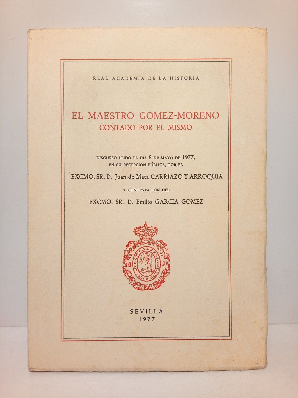 CARRIAZO Y ARROQUIA, Juan de Mata - El Maestro Gmez-Moreno contado por el mismo. (Discurso de ingreso en la Real Academia de la Historia. CONTESTA: Don Emilio Garca Gmez)