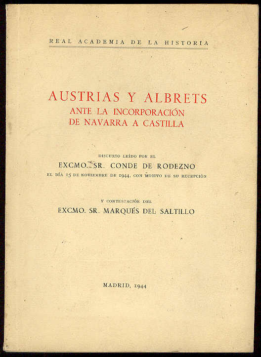 RODEZNO, Conde de - Austrias y Albrets ante la incorporacin de Navarra a Castilla.  Con noticia bibliogrfica del Excmo Sr. D. Francisco Rodriguez Marn e ndice de sus obras. (Discurso de ingreso en la Real Academia de la Historia, leido por... el da 15 de Noviembre de 1944. CONTESTA: el Marqus del Saltillo)