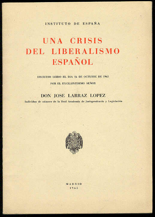 LARRAZ LOPEZ, Jos - Una crisis del liberalismo espaol. (Instituto de Espaa. Discurso ledo el da 16 de Octubre de 1965)
