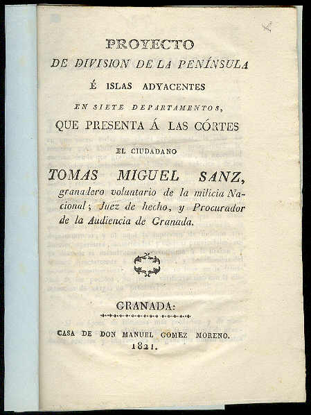 MIGUEL SANZ, Toms - Proyecto de divisin de la Pennsula  Islas adyacentes en siete departamentos, que presenta  las Cortes el ciudadano Toms..., granadero voluntario de la milicia Nacional; Juez de hecho, y Procurador de la Audiencia de Granada