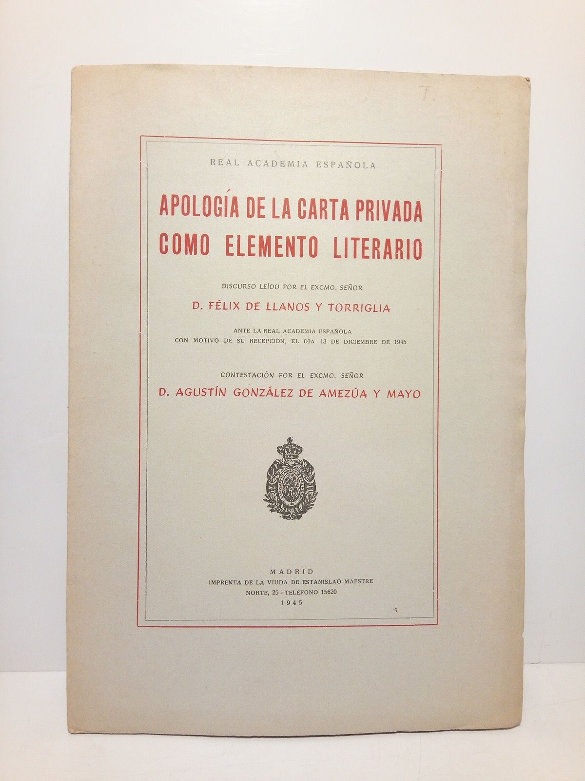 LLANOS Y TORRIGLIA, Flix de - Apologa de la carta privada como elemento literario. (Discurso de ingreso en la Real Academia Espaola, el 13 de diciembre de 1945. CONTESTA: Agustn Gonzlez de Ameza y Mayo)