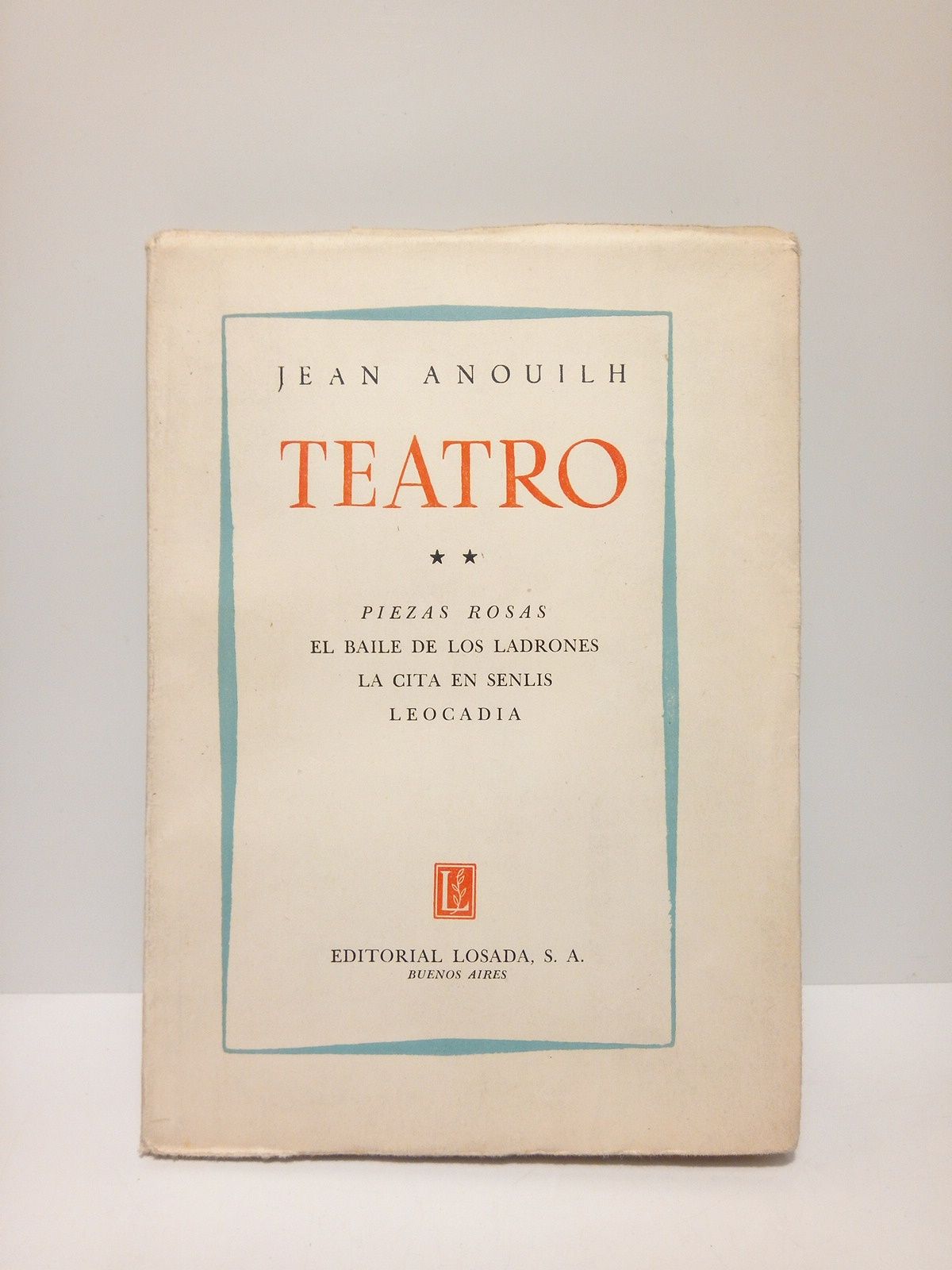 ANOUILH, Jean - Teatro II. Piezas rosas: El baile de los ladrones; La cita en Senlis; Leocadia /  Traduccin de Aurora Bernrdez y Guillermo de Torre
