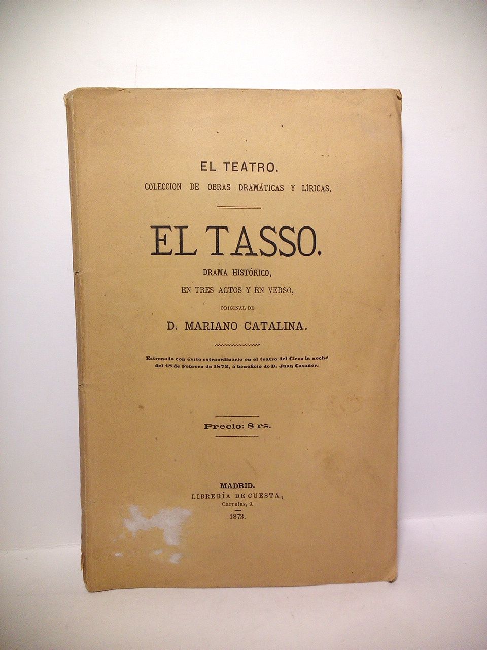 CATALINA, Mariano - El Tasso. (Drama histrico en tres actos y en verso. Estrenada con xito extraordinario en el Teatro del Circo, la noche del martes 18 de Febrero de 1873, a beneficio del primer actor D. Juan Casaer)