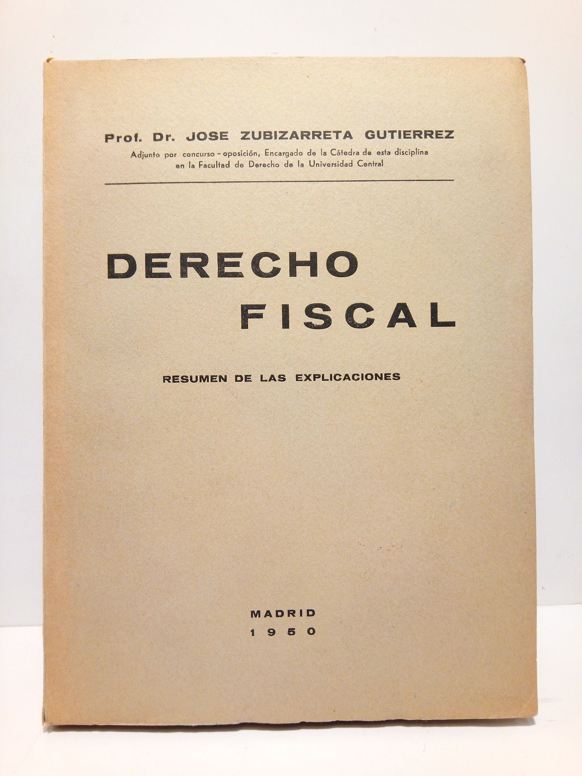 ZUBIZARRETA GUTIERREZ, Prof. Dr. Jos - Derecho Fiscal /  Resumen de las explicaciones del..