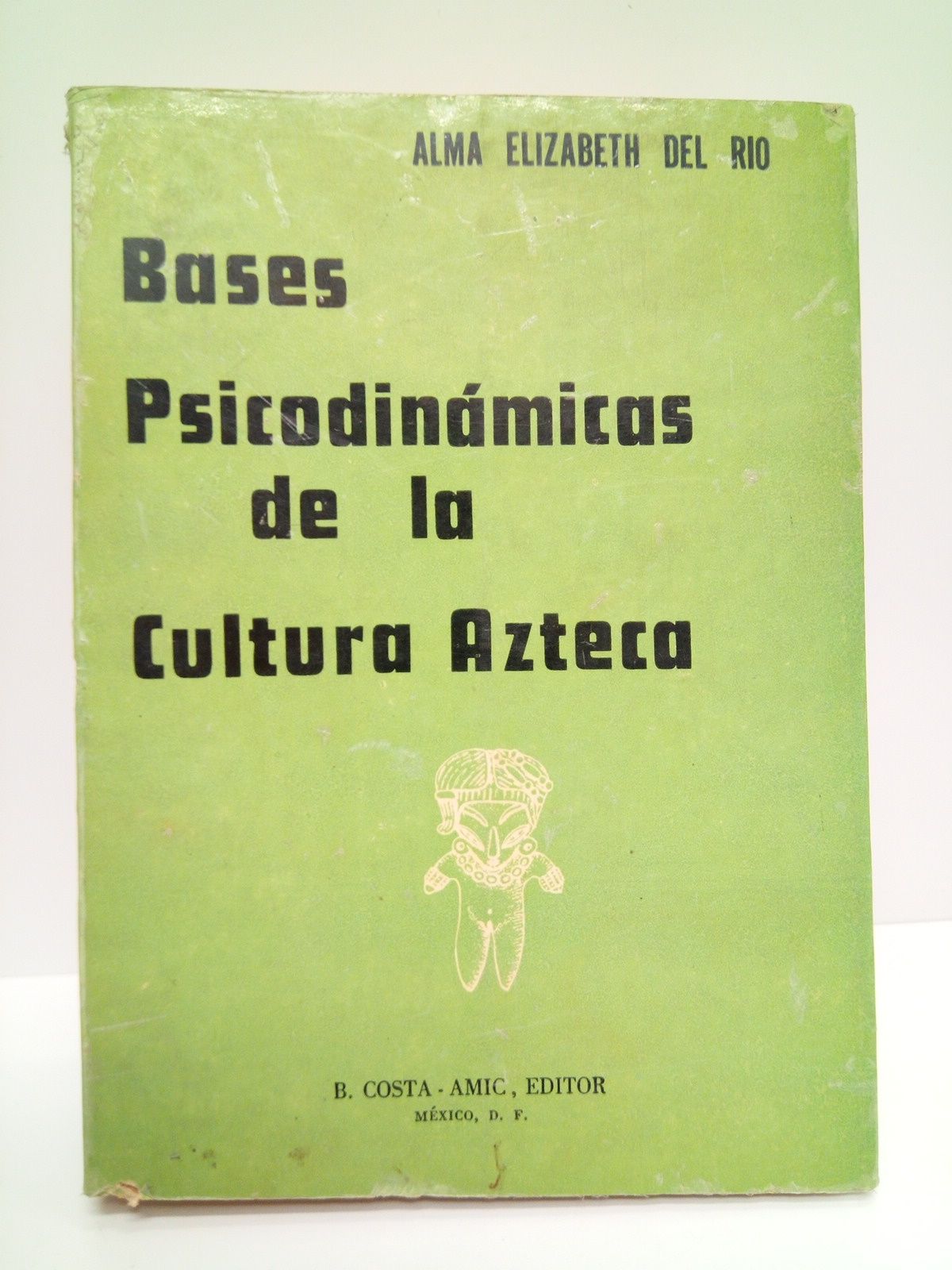 RIO, Alma Elizabeth del - Base psicodinmicas de la cultura azteca /  Prlogo de Santiago Ramrez