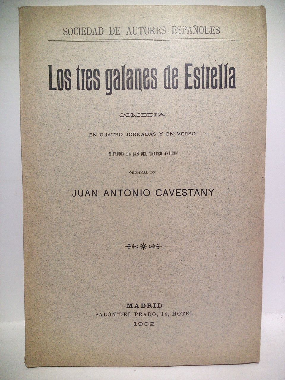 CAVESTANY, Juan Antonio - Los tres galanes de Estrella. (Comedia en cuatro jornadas y en verso, imitacin de las del teatro antiguo. Representada por primera vez en Madrid, en el Teatro Espaol el 13 de Noviembre de 1902)