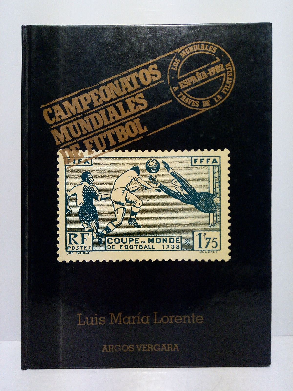 LORENTE, Luis Mara - Campeonatos mundiales de ftbol: Los mundiales a travs de la filatelia (Espaa, 1982)