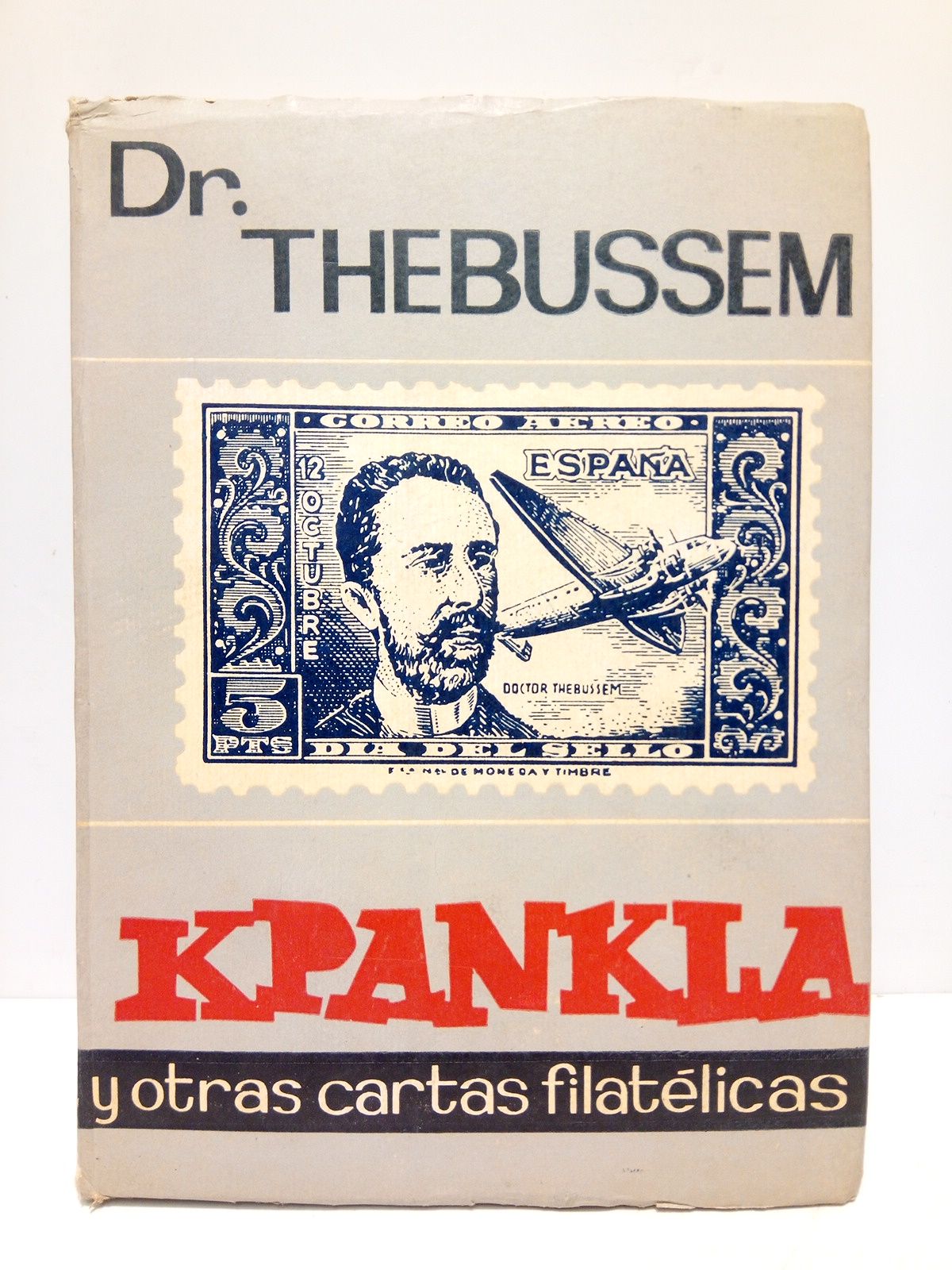 THEBUSSEM, Dr. - Kpankla y otras cartas filatlicas. (Primer volumen de la pera omnia filatlica thebussiana) /  Prol. de Jos Mara Francs; Recopilan, Pedro Monge y Juan de Linares