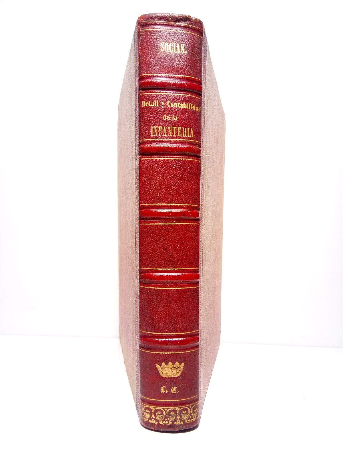SOCIAS, Mariano (Coronel de infantera) - Instruccin para el Detall y Contabilidad de la Infantera. Redactada en vista de cuantos Reglamentos, Reales Ordenes, Circulares y Decretos Vigentes se han espedido hasta el da. [Siguen 676 p. de FORMULARIOS]