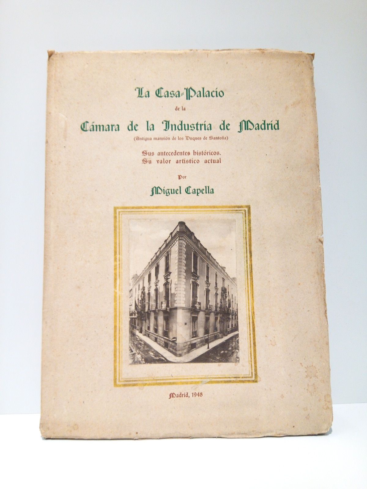 CAPELLA, Miguel - La Casa-Palacio de la Cmara de la Industria de Madrid (Antigua mansin de los Duques de Santoa): Sus antecedentes histricos. Su valor artstico actual