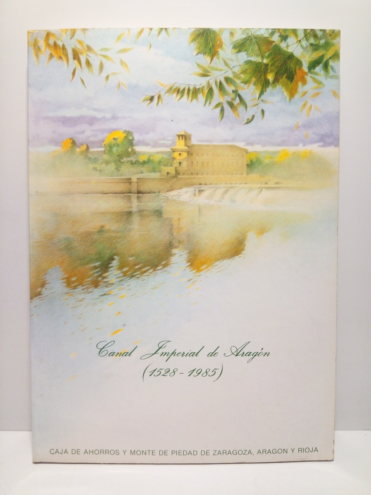 CAJA DE AHORROS Y MONTE DE PIEDAD DE ZARAGOZA, ARAGON Y RIOJA - Canal Imperial de Aragn (1528.1985): EXPOSICION CONMEMORATIVA, del 21 de Enero al 23 de Marzo de 1985. Centro de Exposiciones y Congresos /  Catlogo, organizacin y montaje por Gonzalo de Diego Chliz