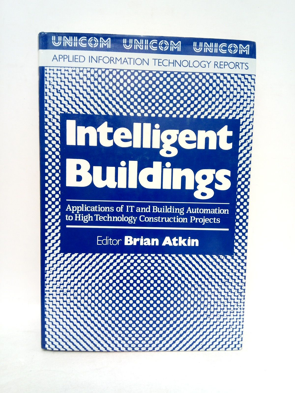 ATKIN, Brian [editor] - Intelligent Buildings: Applications of IT and Building Automation to High Technology Construction Projects