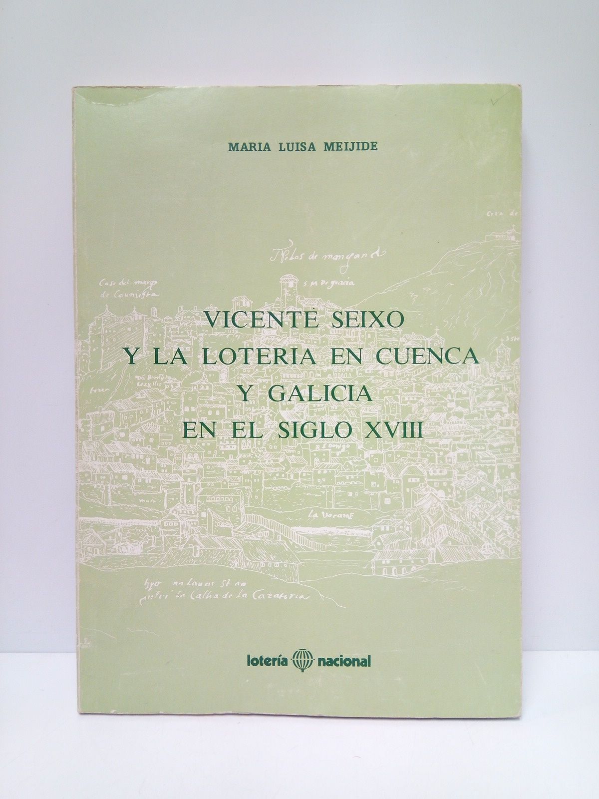 MEIJIDE, Maria Luisa - Vicente Seixo y la Lotera en Cuenca y Galicia en el siglo XVIII /  Prlogo del Ilmo. Sr. D. Antonio Gmez Gutirrez. Jefe del Serv. Nac. de Loteras; Edicin al cuidado de JOSE ALTABELLA
