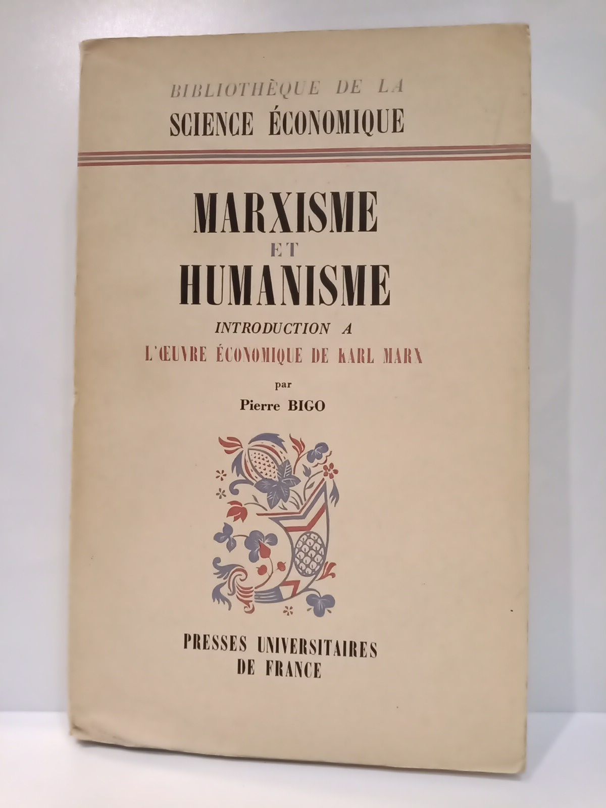 BIGO, Pierre - Marxisme et Humanisme: Introductin a l'oeuvre conomique de Karl Marx. (Ouvrage honor du Prix Lerscure et du Prix des Sciences Politiques) /  Prface de Jean Marchal