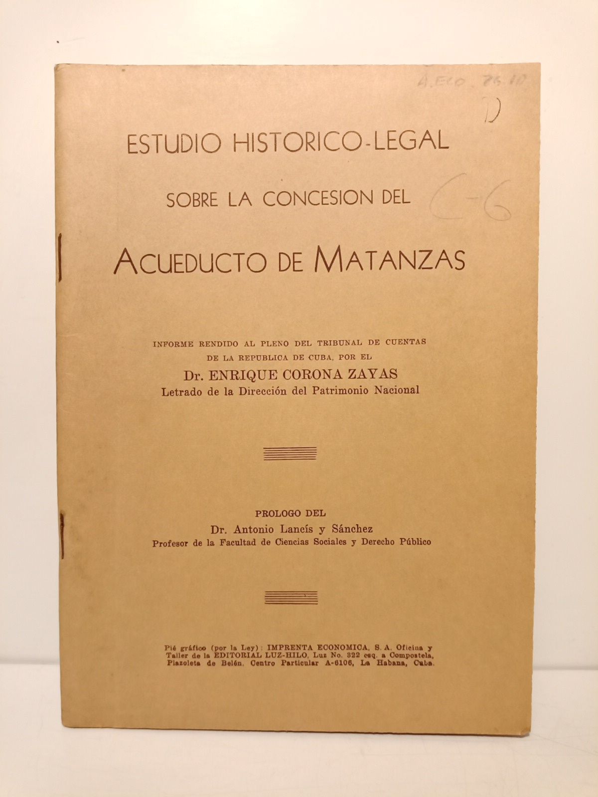 CORONAS ZAYAS, Enrique - Estudio histrico-legak sobre la concesin del Acueducto de Matanzas /  Informe rendido al pleno del Tribunal de Cuentas de la Repblica de Cuba, por el Dr. Enrique Corona Zayas; Prlogo del Dr. Antonio Lancs y Snchez