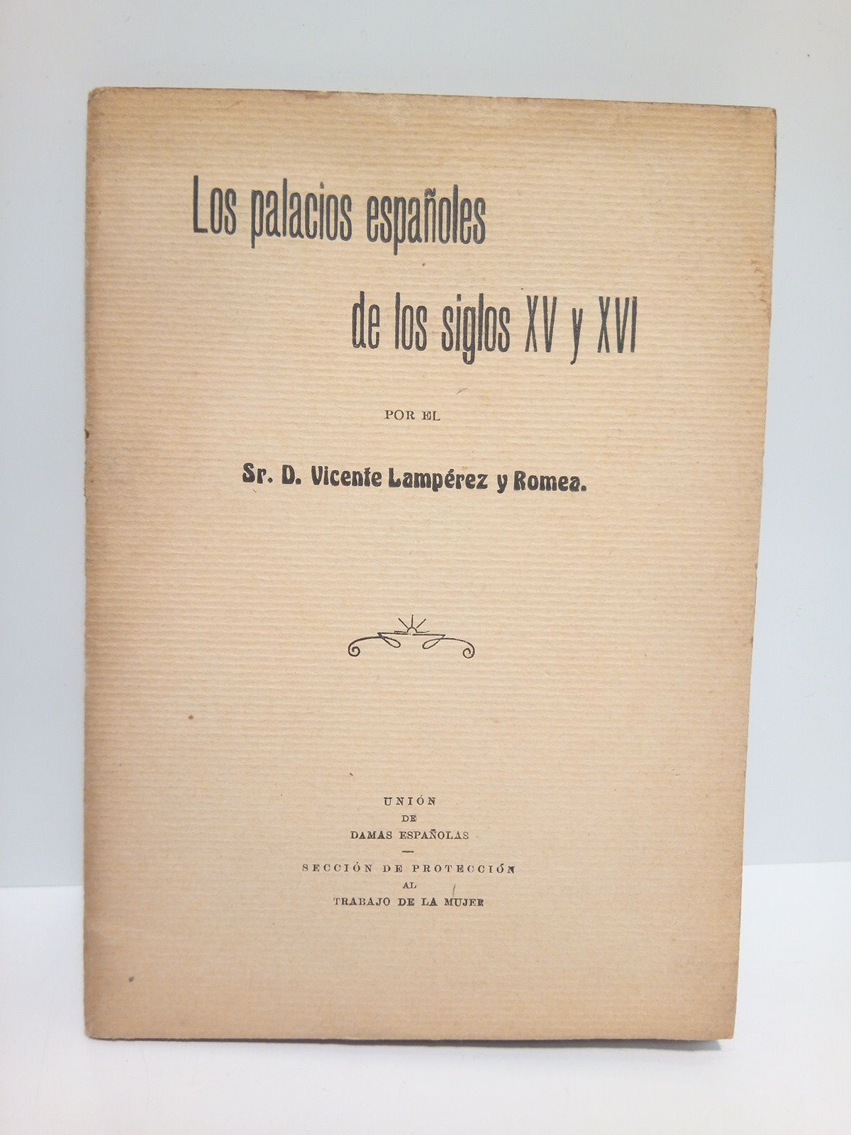 LAMPEREZ Y ROMEA, Vicente - Los palacios espaoles de los siglos XV y XVI. (Conferencia dada el da 13 de Febrero de 1913 en la Real Academia de Jurisprudencia,  beneficio de la Seccin de Proteccin al trabajo de la mujer perteneciente  la Unin de Damas Espaolas)