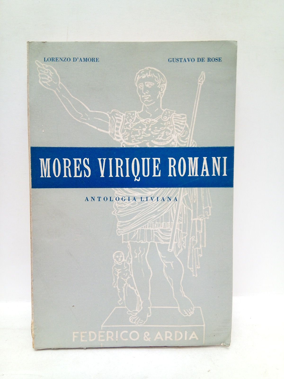 D'AMORE, Lorenzo y Gustavo de Rose - Mores virique romani. (Antologia liviana per il liceo classico, scientifico e per l'istituto magistrale)