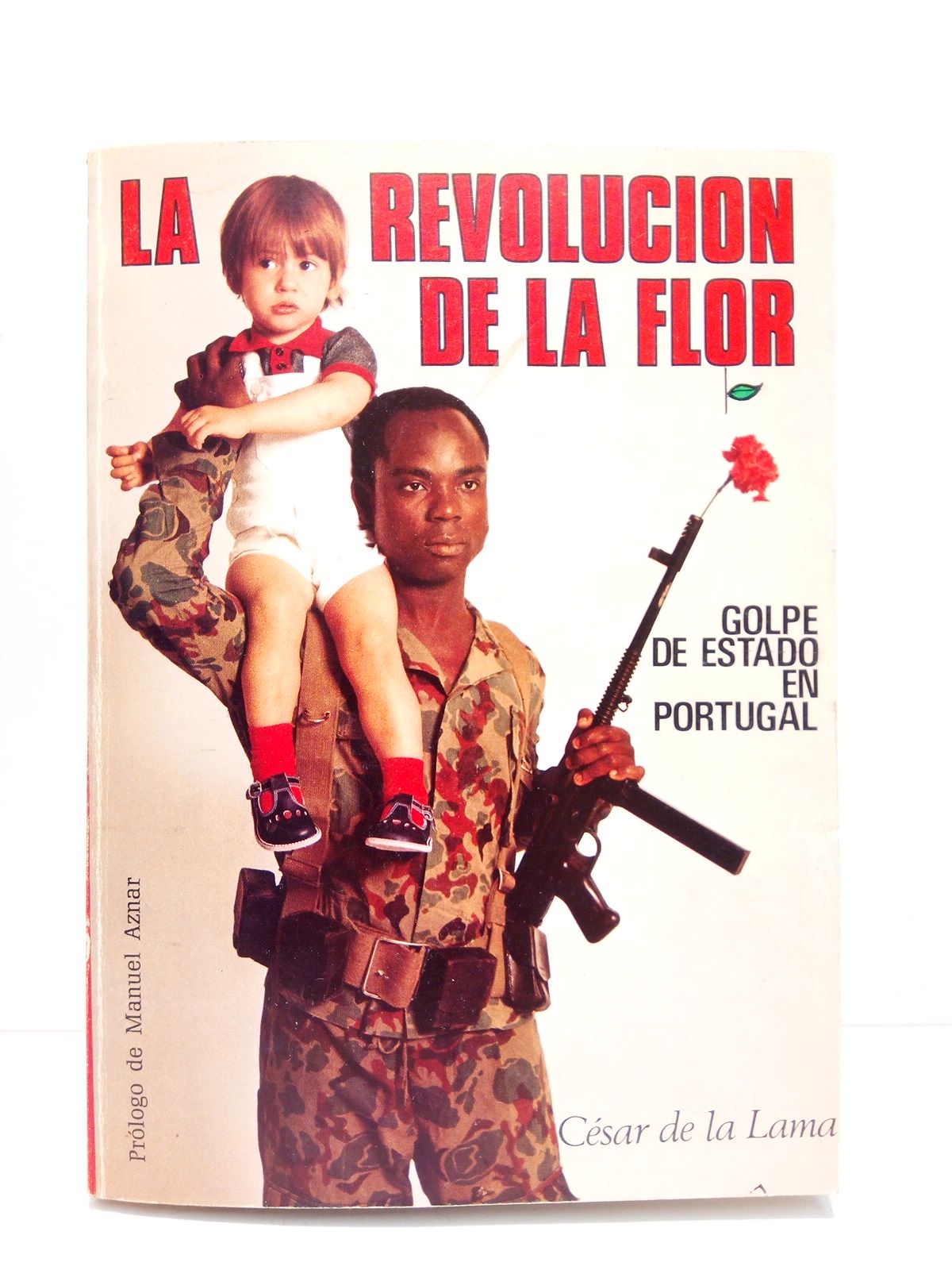 LAMA, Cesar de la - La revolucin de la flor. Golpe de estado en Portugal /  Prlogo de Manuel Aznar