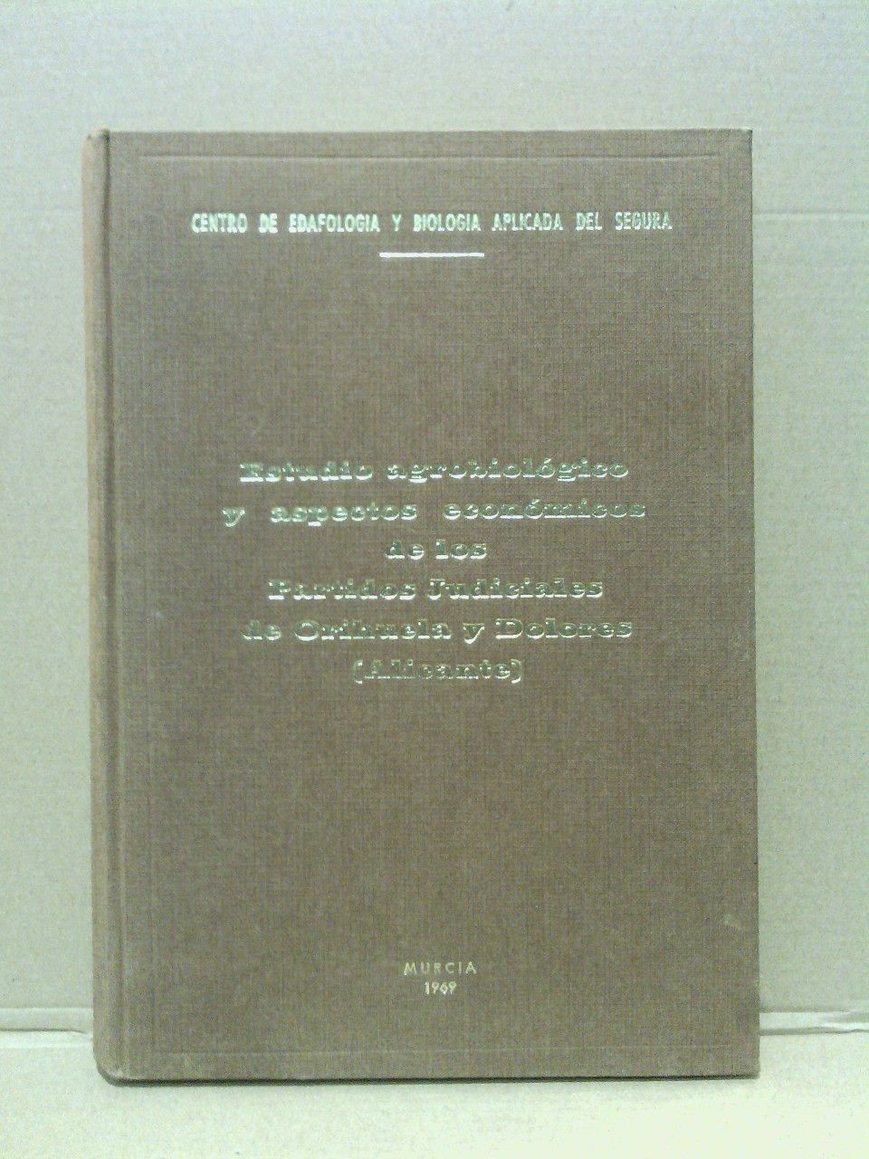 CENTRO DE EDAFOLOGIA Y BIOLOGIA APLICADA DEL SEGURA - Estudio agrobiolgico y aspectos econmicos de los Partidos Judiciales de Orihuela y Dolores (Alicante)