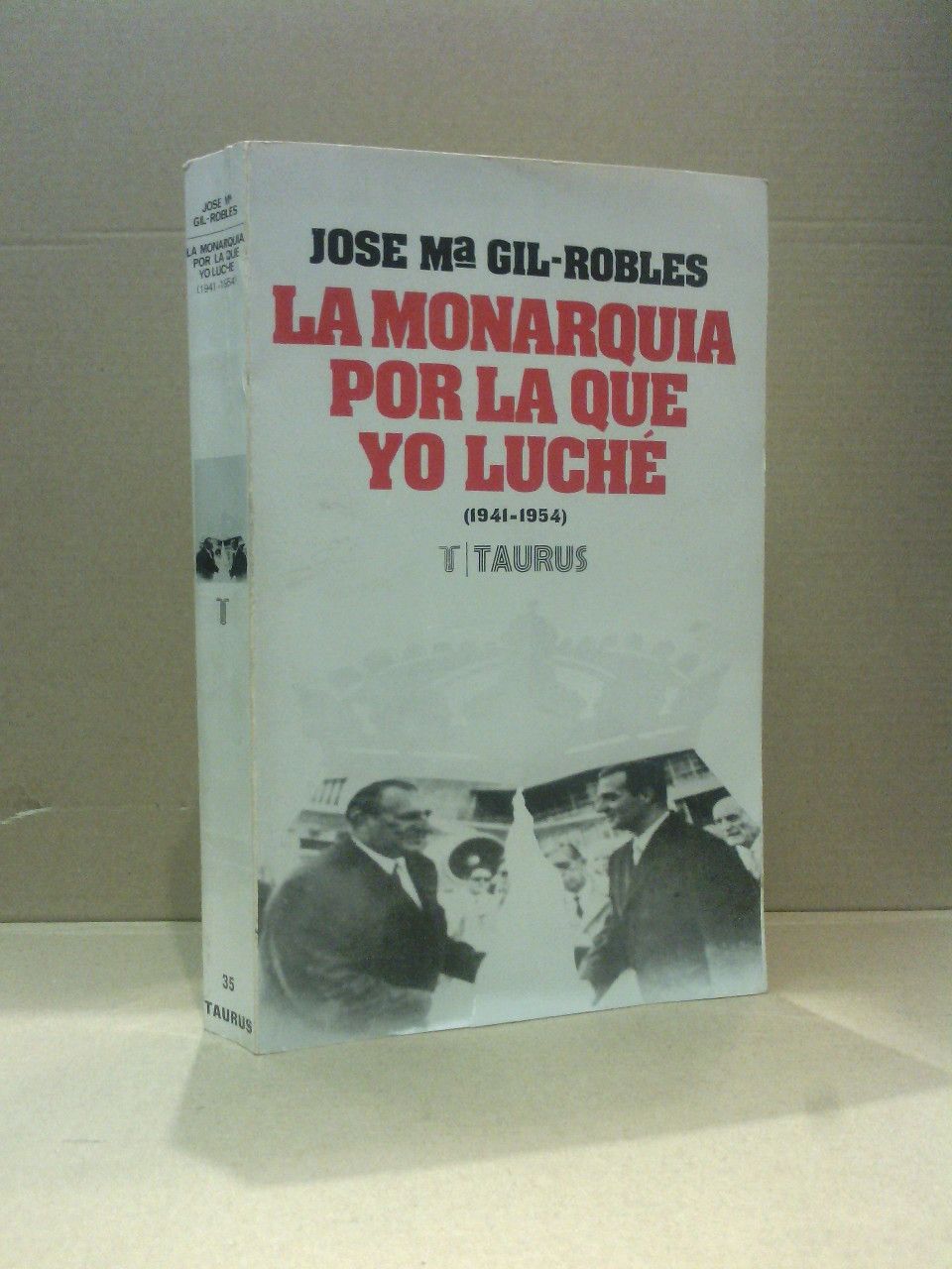 GIL ROBLES, Jos Mara - La Monarqua por la que yo luch. Pginas de un diario (1941 - 1954) /  Edicin preparada por Pablo Beltrn de Herdia