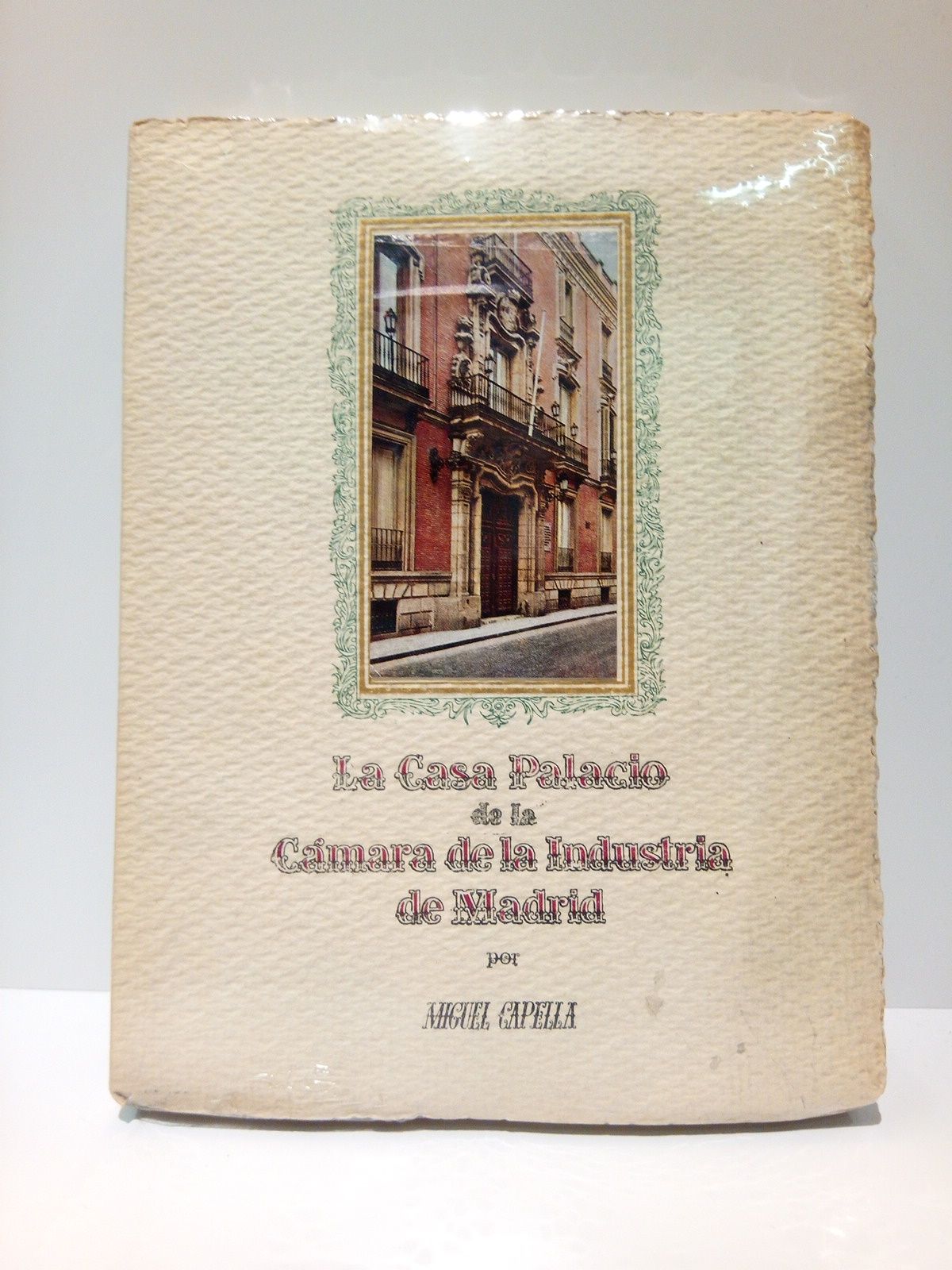 CAPELLA, Miguel - La Casa-Palacio de la Cmara de la Industria de Madrid (antigua mansin de los Duques de Santoa). Sus antecedentes histricos. Su valor artstico actual