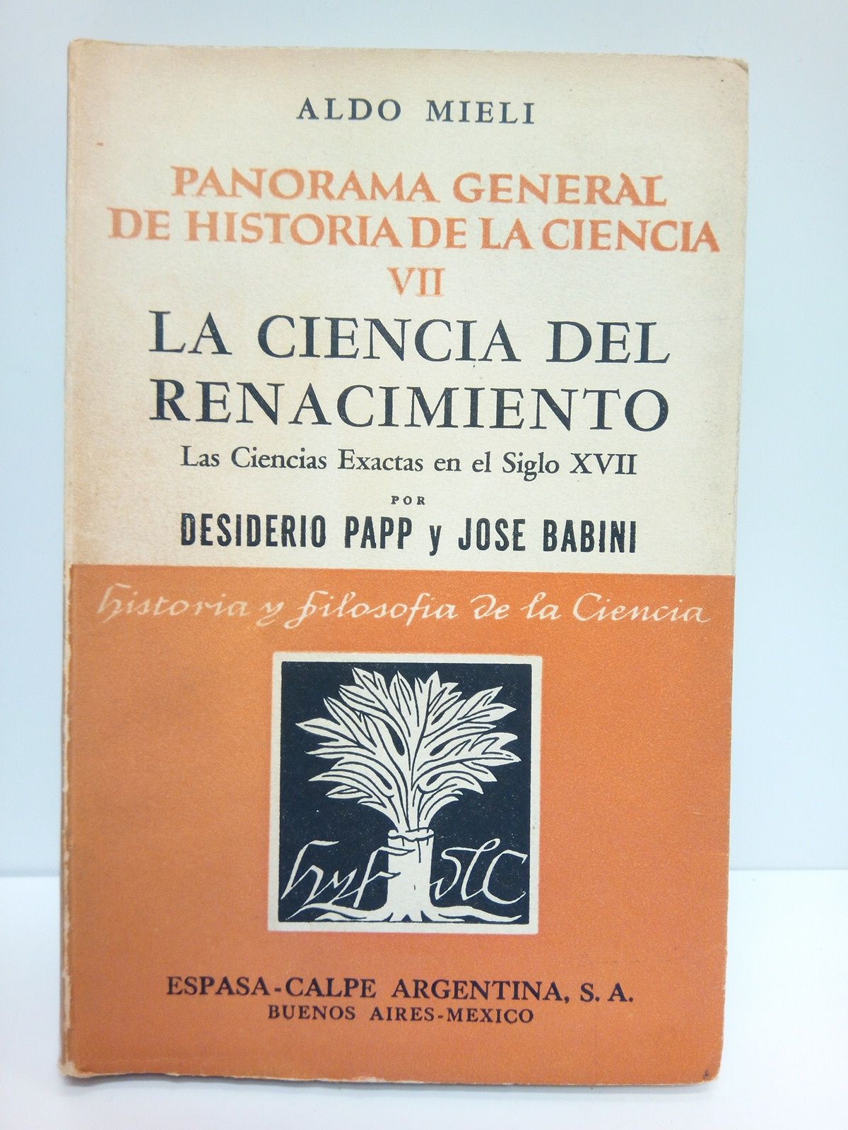 PAPP, Desiderio y Jos Babini (Aldo Meli, dirige la Coleccin y escribio los 4 primeros vols. de historia general de la ciencia) - La Ciencia del Renacimiento. Las Ciencia Exactas en el Siglo XVII