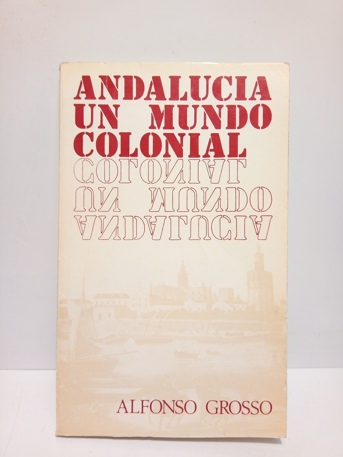 GROSSO, Alfonso - Andaluca, un mundo colonial