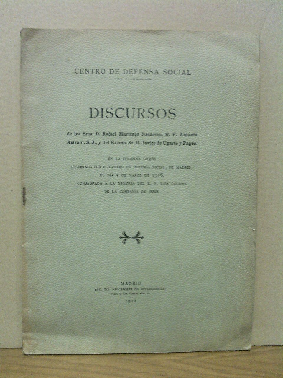 MARTINEZ NACARINO, Rafael; R. P. Antonio Astrain; y Javier de Ugarte y Pags - Centro de Defensa Social: DISCURSOS en memoria del R. P. LUIS COLOMA de la Compaa de Jess. En la solemne sesin celebrada el da 5 de Marzo de 1916