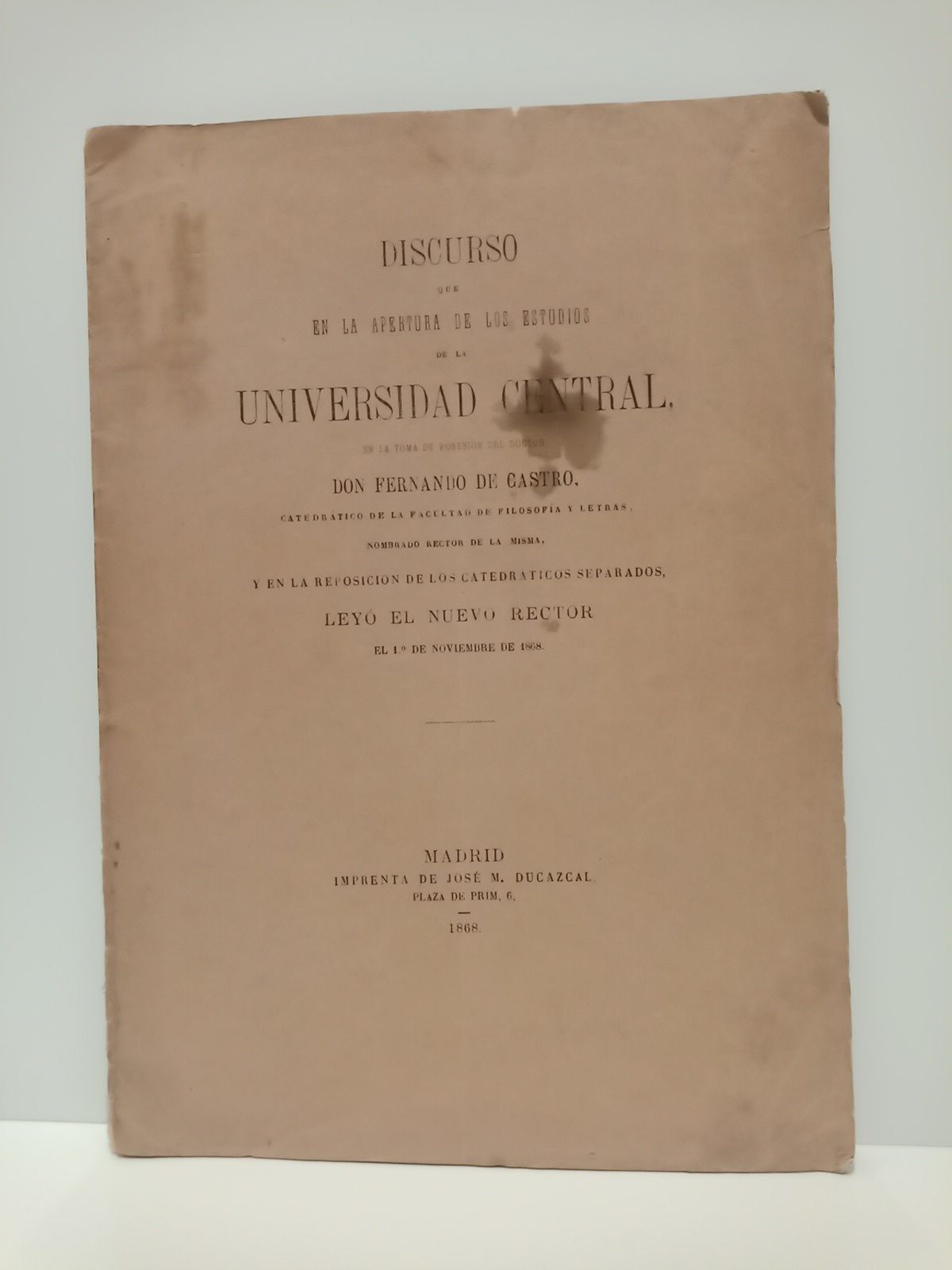 CASTRO, Fernando de - La Libertad de la Ciencia [y] la Independencia de su Magisterio. (Discurso que en la apertura de los estudios de la Universidad Central, en la toma de posesin del Doctor, Don Fernando de Castro, Catedrtico de la Facult. de Fil. y Letras, nombrado Rector de la Misma, y en la reposicin de los Catedrticos separados, ley el nuevo Rector el 1 de Noviembre de 1868)