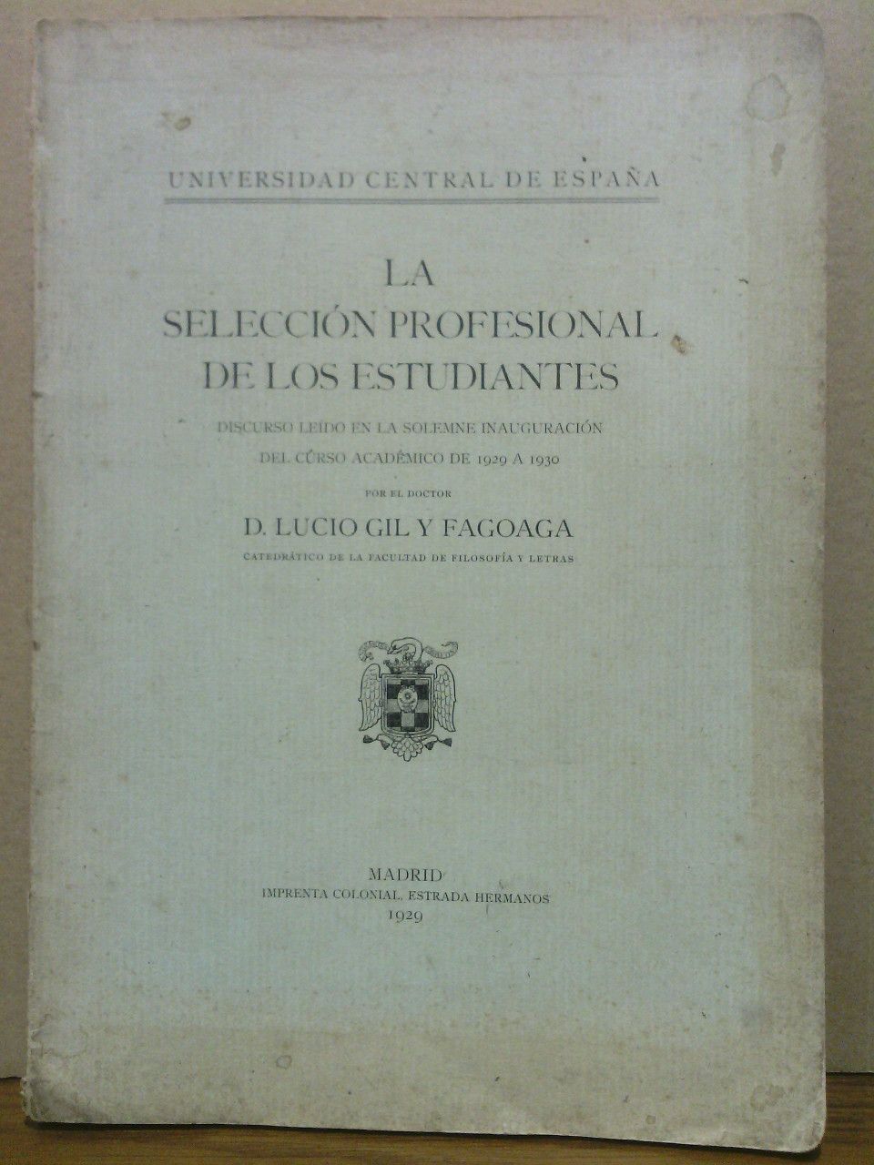 GIL Y FAGOAGA, Lucio - La seleccin profesional de los estudiantes. (Discurso leido en la solemne inauguracin del Curso Acadmico de 1929 a 1930, en la Universidad Central de Espaa)