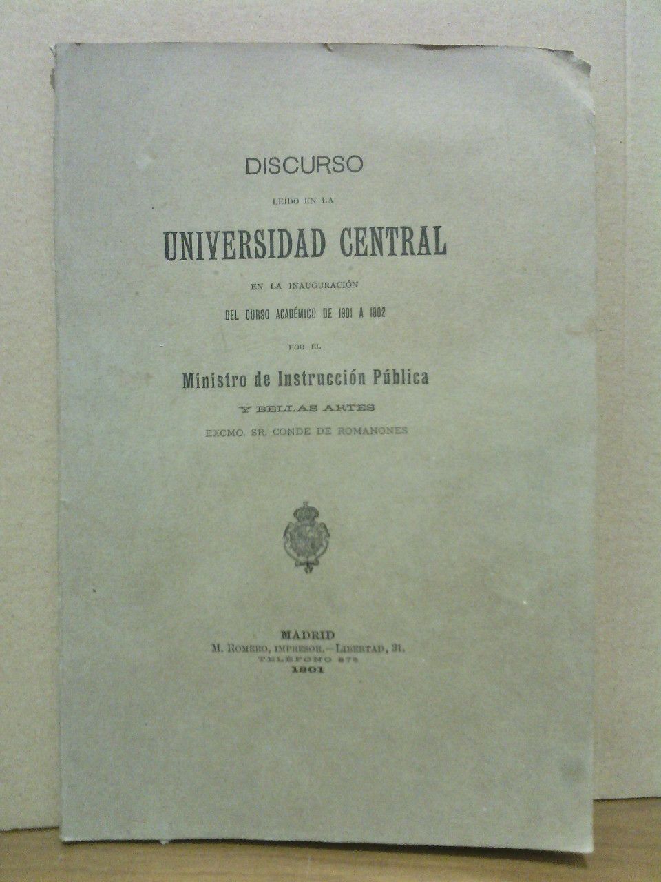 ROMANONES, Conde de - ...explicar cuales han sido los mviles de mi conducta, aquellos en que he inspirado la obra hasta el presente realizada y los que informan mis propsitos para lo futuro. (Discurso ledo en la Universidad Central en la inauguracin del Curso Acadmico de 1901 a 1902, por el Ministro de Instruccin Pblica y Bellas Artes, Excmo. Sr. Conde de Romanones)