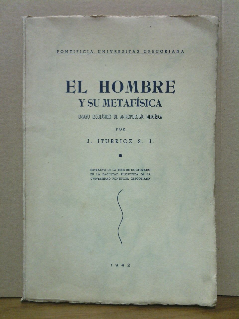 ITURRIOS, J.,  S.J. - El hombre y su metafsica: Ensayo escolstico de antropologa metafsica. (Extracto de la Tesis de Doctorado en la Facultad Filosfica de la Universidad Pontificia Gregoriana)